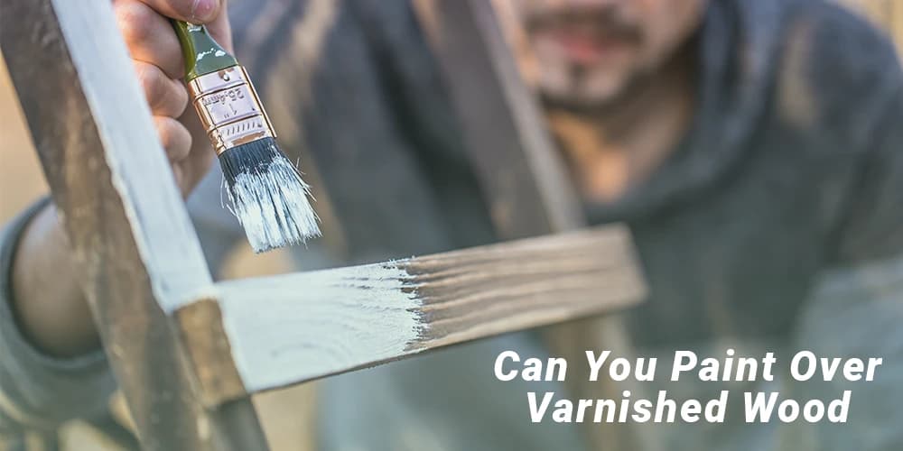 Can You Paint Over Varnished Wood?